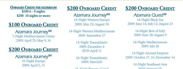 Azamara Cruises ASAP Sale - Receive up to $200 Onboard Credit, 50% Reduced Deposit and Prepaid Gratuities when you book January 5 - 19, 2009