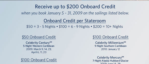 Celebrity Cruises ASAP Sale - Receive up to $200 Onboard Credit and 50% Reduced Deposit when you book January 5 - 19, 2009