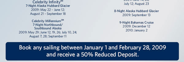 Celebrity Cruises ASAP Sale - Receive up to $200 Onboard Credit and 50% Reduced Deposit when you book January 5 - 19, 2009